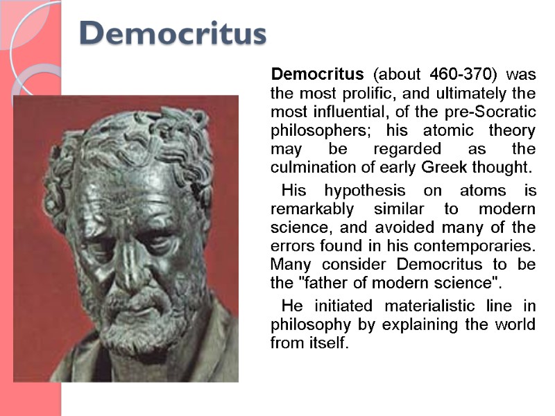 Democritus (about 460-370) was the most prolific, and ultimately the most influential, of the